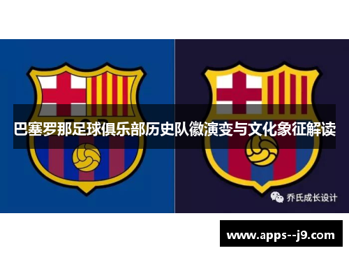 巴塞罗那足球俱乐部历史队徽演变与文化象征解读 巴塞罗那足球俱乐部历史队徽演变与文化象征解读
