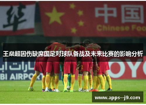 王燊超因伤缺席国足对球队备战及未来比赛的影响分析 王燊超因伤缺席国足对球队备战及未来比赛的影响分析