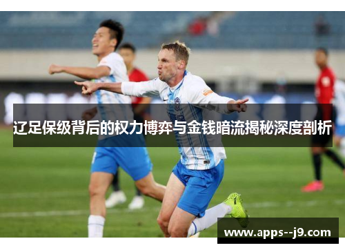 辽足保级背后的权力博弈与金钱暗流揭秘深度剖析