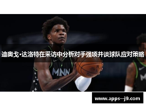 迪奥戈·达洛特在采访中分析对手强项并谈球队应对策略