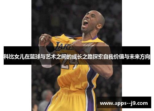 科比女儿在篮球与艺术之间的成长之路探索自我价值与未来方向