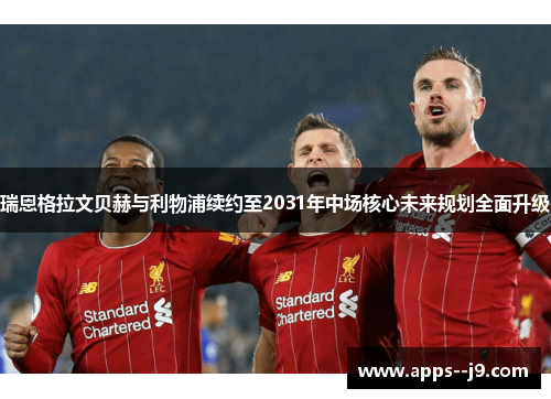 瑞恩格拉文贝赫与利物浦续约至2031年中场核心未来规划全面升级