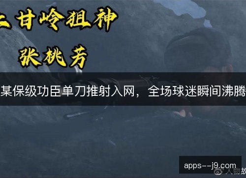 某保级功臣单刀推射入网，全场球迷瞬间沸腾